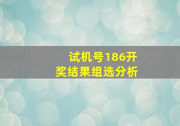 试机号186开奖结果组选分析