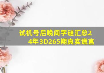 试机号后晚间字谜汇总24年3D265期真实谎言