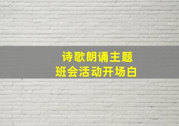 诗歌朗诵主题班会活动开场白