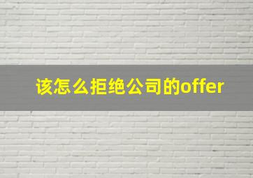 该怎么拒绝公司的offer