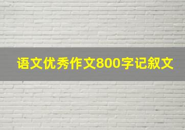 语文优秀作文800字记叙文