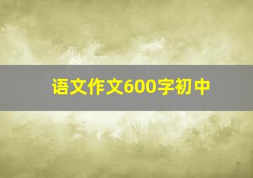 语文作文600字初中