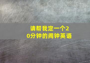 请帮我定一个20分钟的闹钟英语