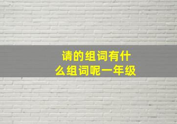 请的组词有什么组词呢一年级