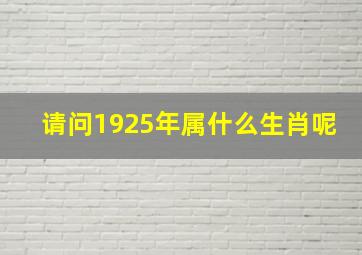 请问1925年属什么生肖呢