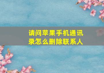 请问苹果手机通讯录怎么删除联系人