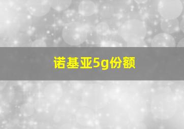 诺基亚5g份额