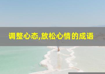 调整心态,放松心情的成语