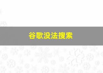 谷歌没法搜索