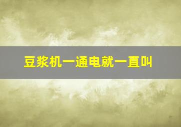 豆浆机一通电就一直叫