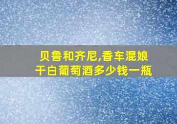 贝鲁和齐尼,香车混娘干白葡萄酒多少钱一瓶