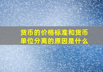 货币的价格标准和货币单位分离的原因是什么