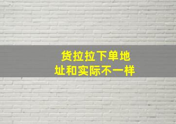 货拉拉下单地址和实际不一样