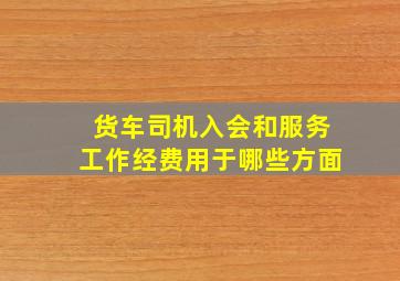 货车司机入会和服务工作经费用于哪些方面