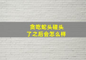 贪吃蛇头碰头了之后会怎么样