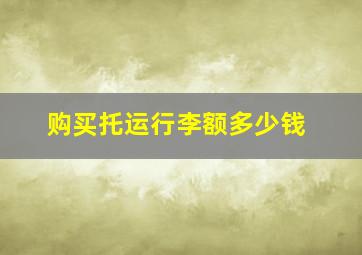 购买托运行李额多少钱