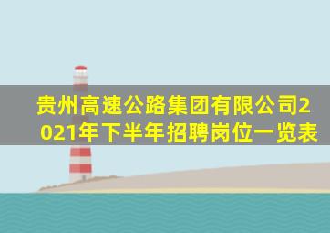 贵州高速公路集团有限公司2021年下半年招聘岗位一览表