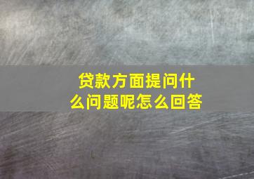 贷款方面提问什么问题呢怎么回答