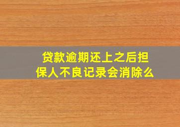 贷款逾期还上之后担保人不良记录会消除么