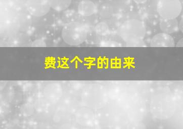 费这个字的由来