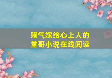 赌气嫁给心上人的堂哥小说在线阅读