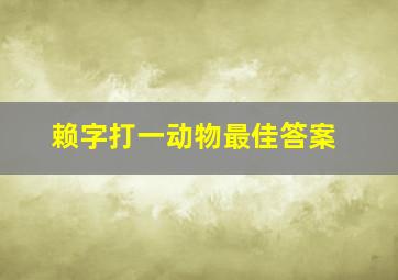 赖字打一动物最佳答案