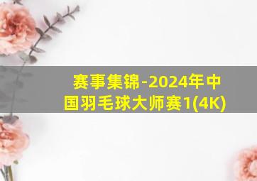 赛事集锦-2024年中国羽毛球大师赛1(4K)