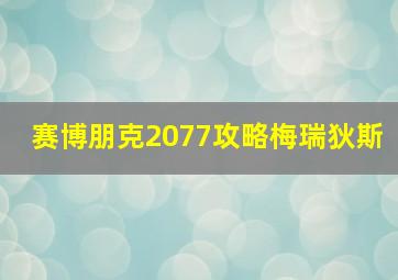 赛博朋克2077攻略梅瑞狄斯