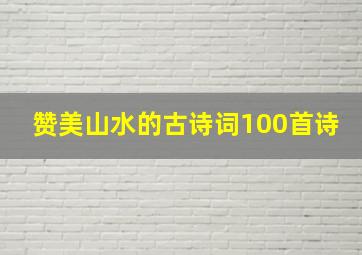 赞美山水的古诗词100首诗