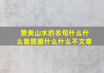 赞美山水的名句什么什么皆图画什么什么不文章