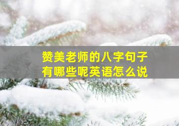 赞美老师的八字句子有哪些呢英语怎么说