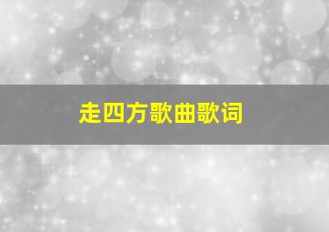 走四方歌曲歌词