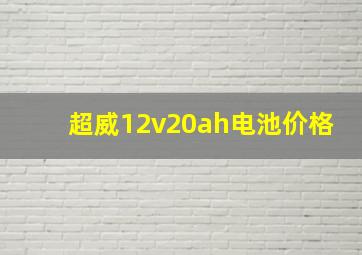 超威12v20ah电池价格