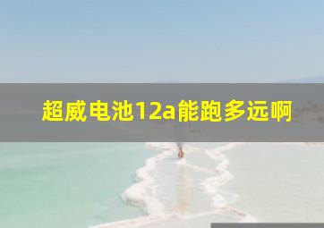 超威电池12a能跑多远啊