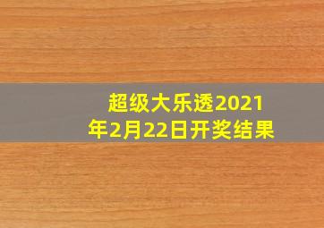 超级大乐透2021年2月22日开奖结果