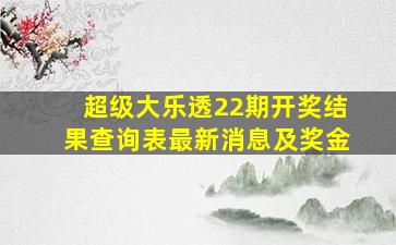 超级大乐透22期开奖结果查询表最新消息及奖金