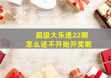 超级大乐透22期怎么还不开始开奖呢