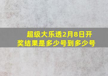 超级大乐透2月8日开奖结果是多少号到多少号