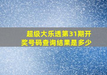 超级大乐透第31期开奖号码查询结果是多少