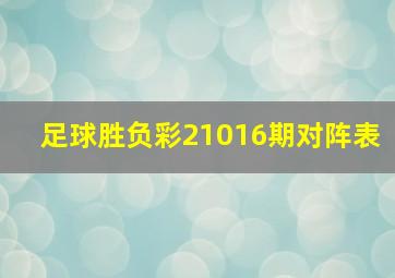 足球胜负彩21016期对阵表