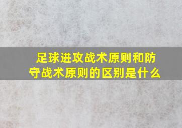 足球进攻战术原则和防守战术原则的区别是什么