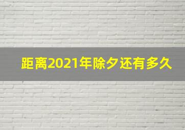 距离2021年除夕还有多久