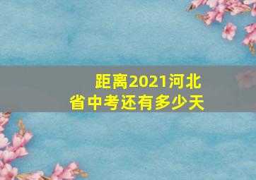 距离2021河北省中考还有多少天