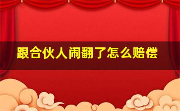 跟合伙人闹翻了怎么赔偿