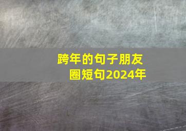 跨年的句子朋友圈短句2024年