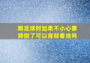 踢足球时如果不小心要摔倒了可以背部着地吗