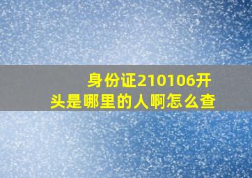 身份证210106开头是哪里的人啊怎么查