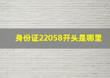 身份证22058开头是哪里