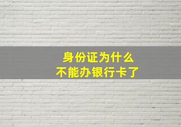 身份证为什么不能办银行卡了