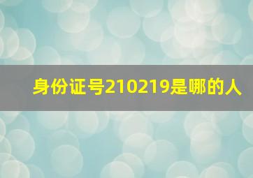 身份证号210219是哪的人